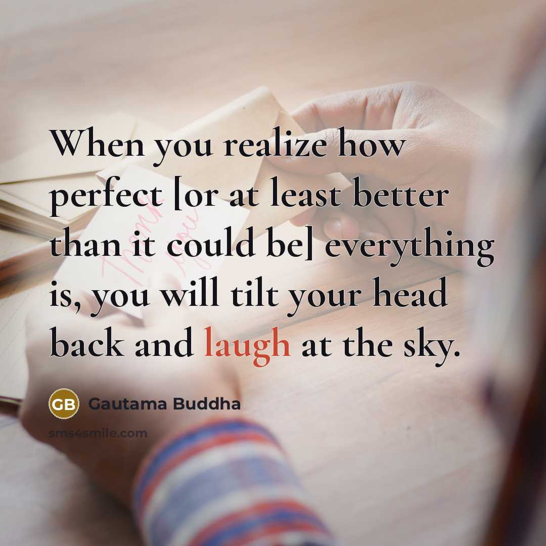 “When you realize how perfect [or at least better than…” quote by Gautama Buddha