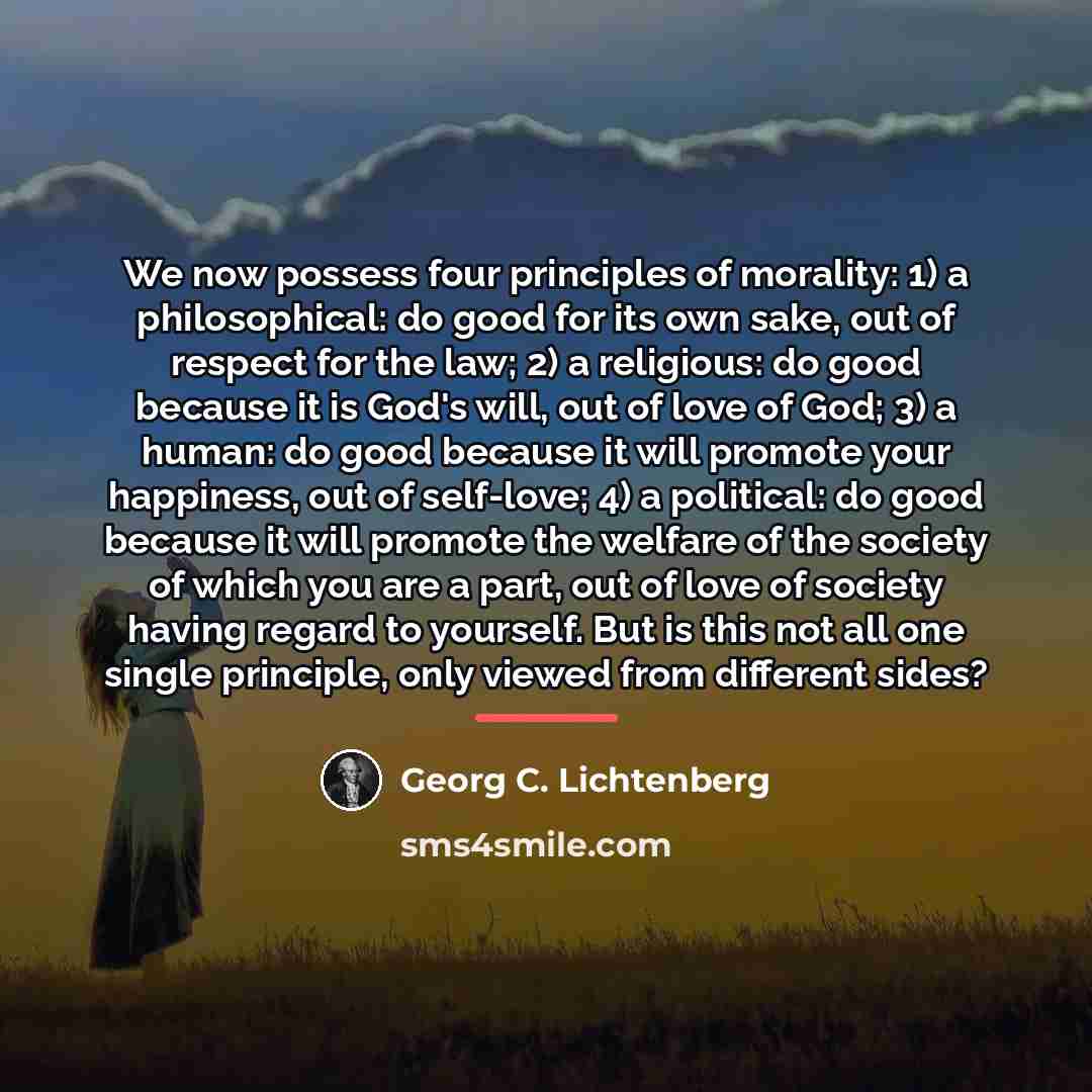 “We now possess four principles of morality: 1) a philosophical:…” quote by Georg C. Lichtenberg