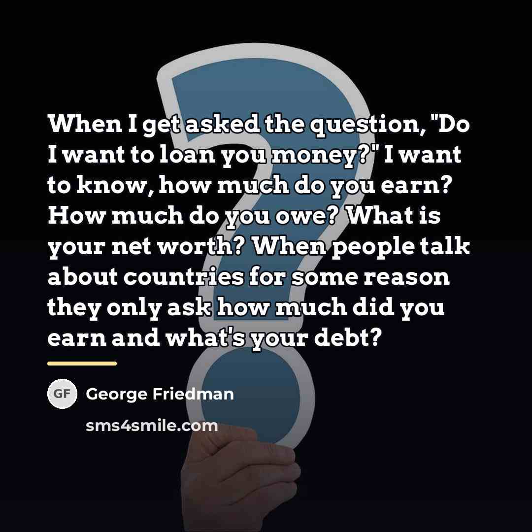 “When I get asked the question, "Do I want to…” quote by George Friedman