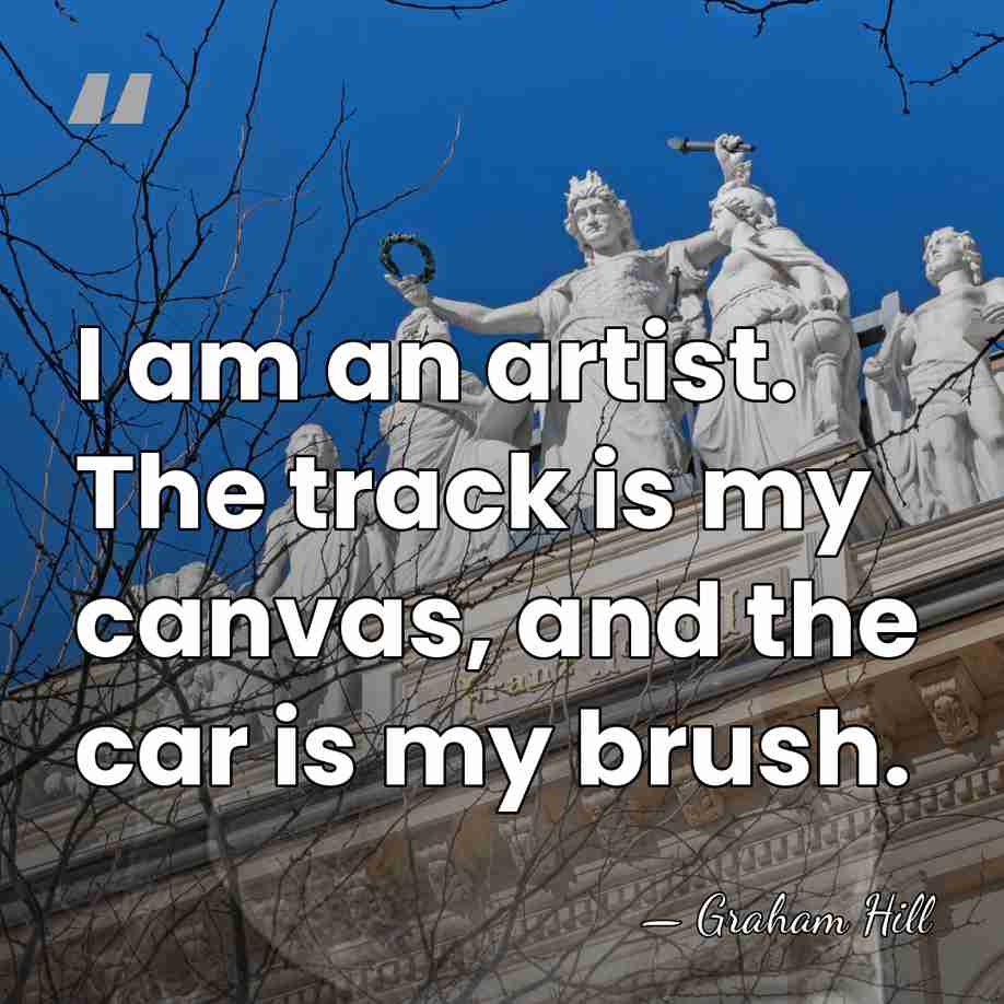 I am an artist. The track is my canvas, and the car&hellip; - Graham Hill