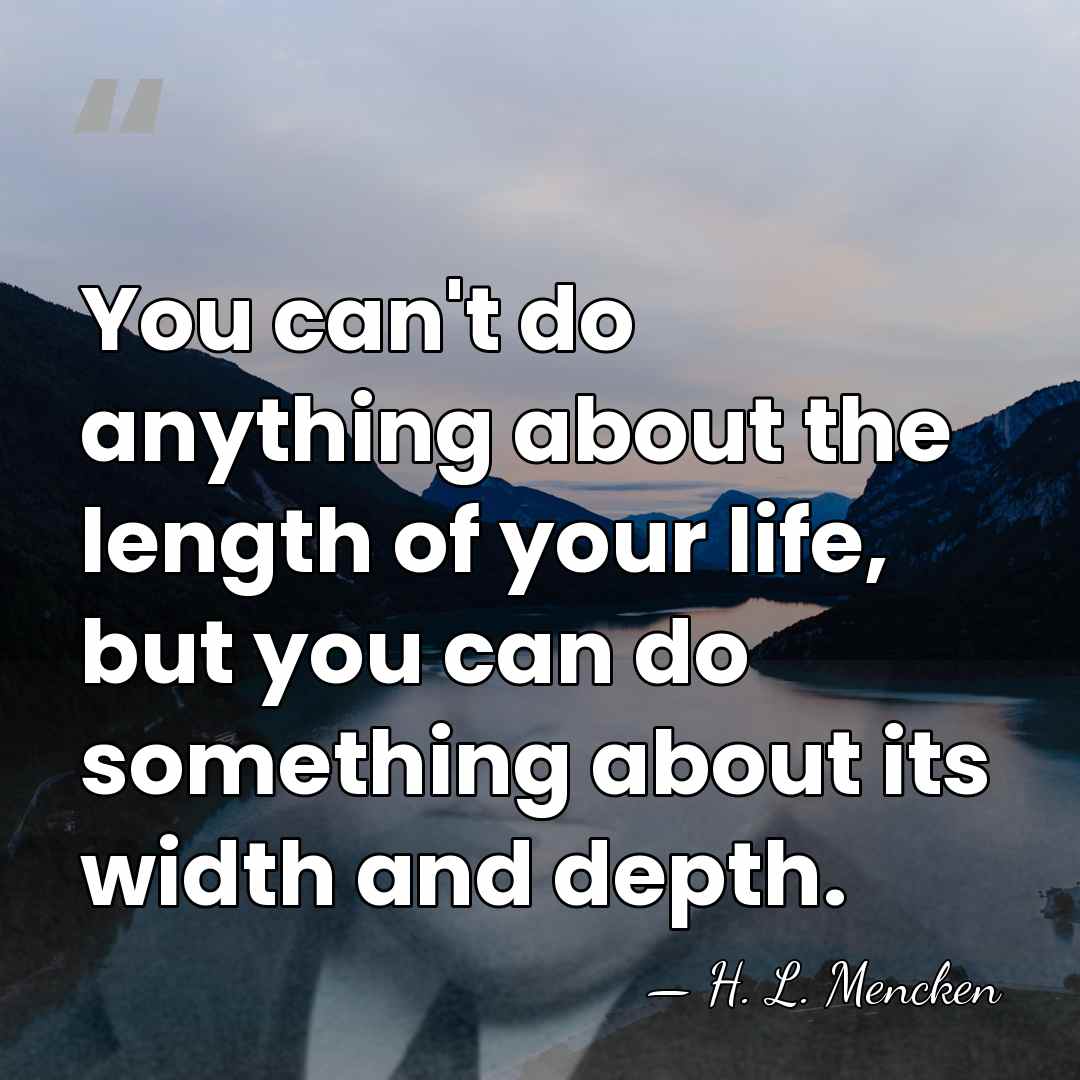 You can't do anything about the length of your life, but you&hellip; - H. L. Mencken