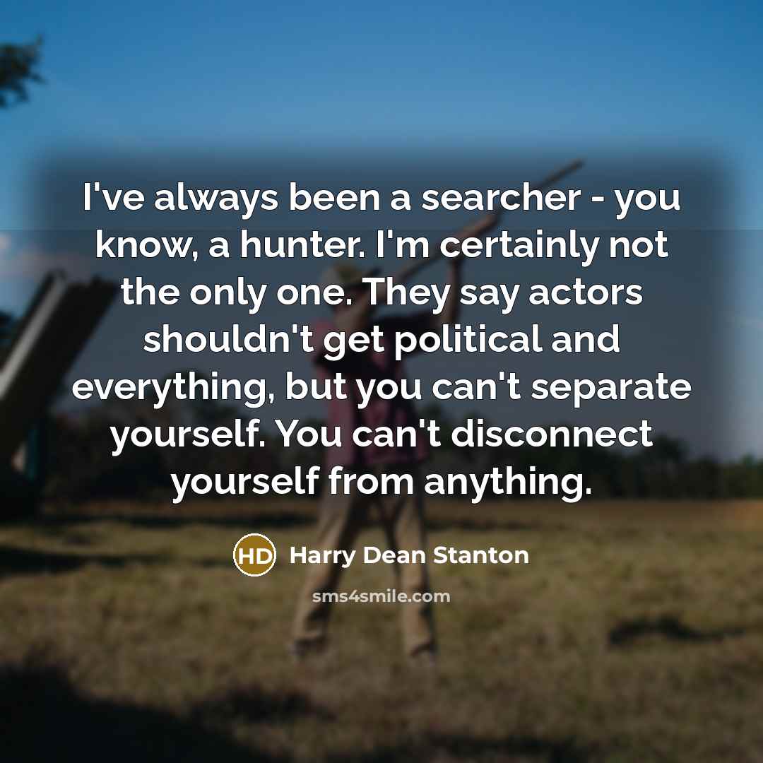 “I've always been a searcher - you know, a hunter.…” quote by Harry Dean Stanton