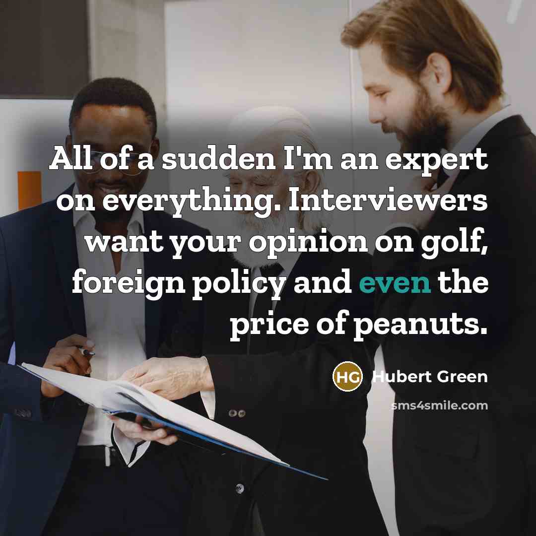 “All of a sudden I'm an expert on everything. Interviewers…” quote by Hubert Green