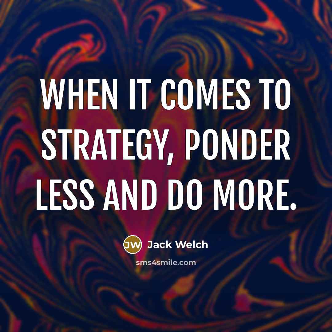 “When it comes to strategy, ponder less and do more.…” quote by Jack Welch