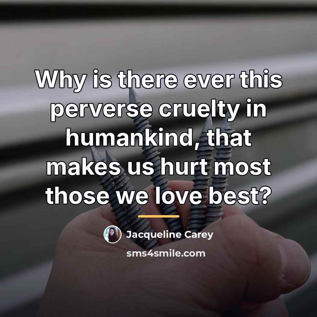 “Why is there ever this perverse cruelty in humankind, that…” quote by Jacqueline Carey
