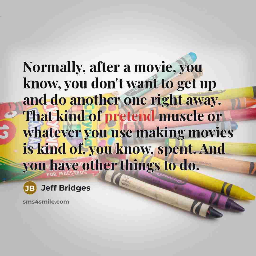 “Normally, after a movie, you know, you don't want to…” quote by Jeff Bridges