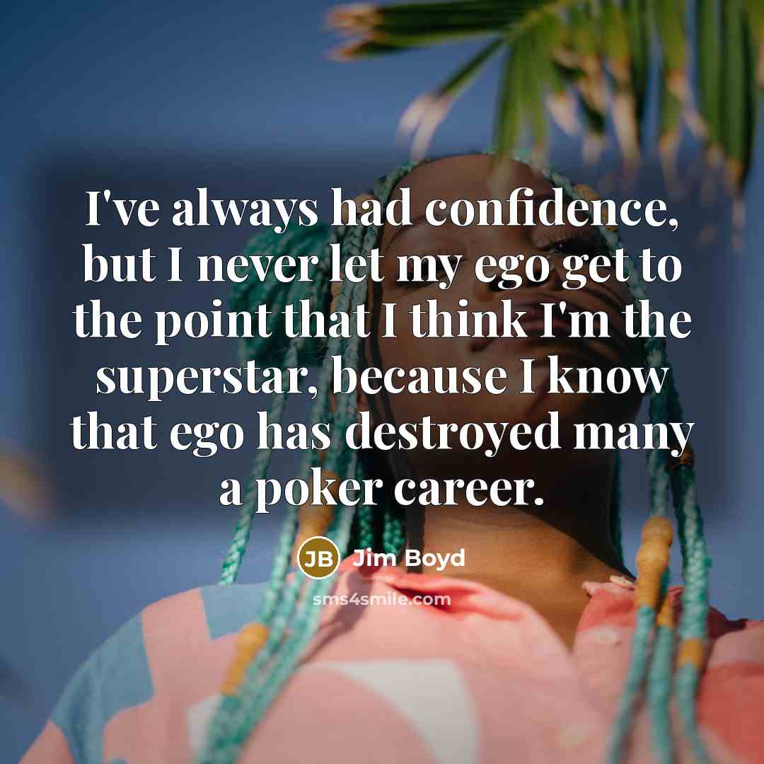 “I've always had confidence, but I never let my ego…” quote by Jim Boyd