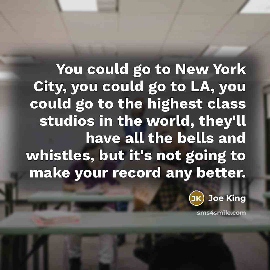 “You could go to New York City, you could go…” quote by Joe King