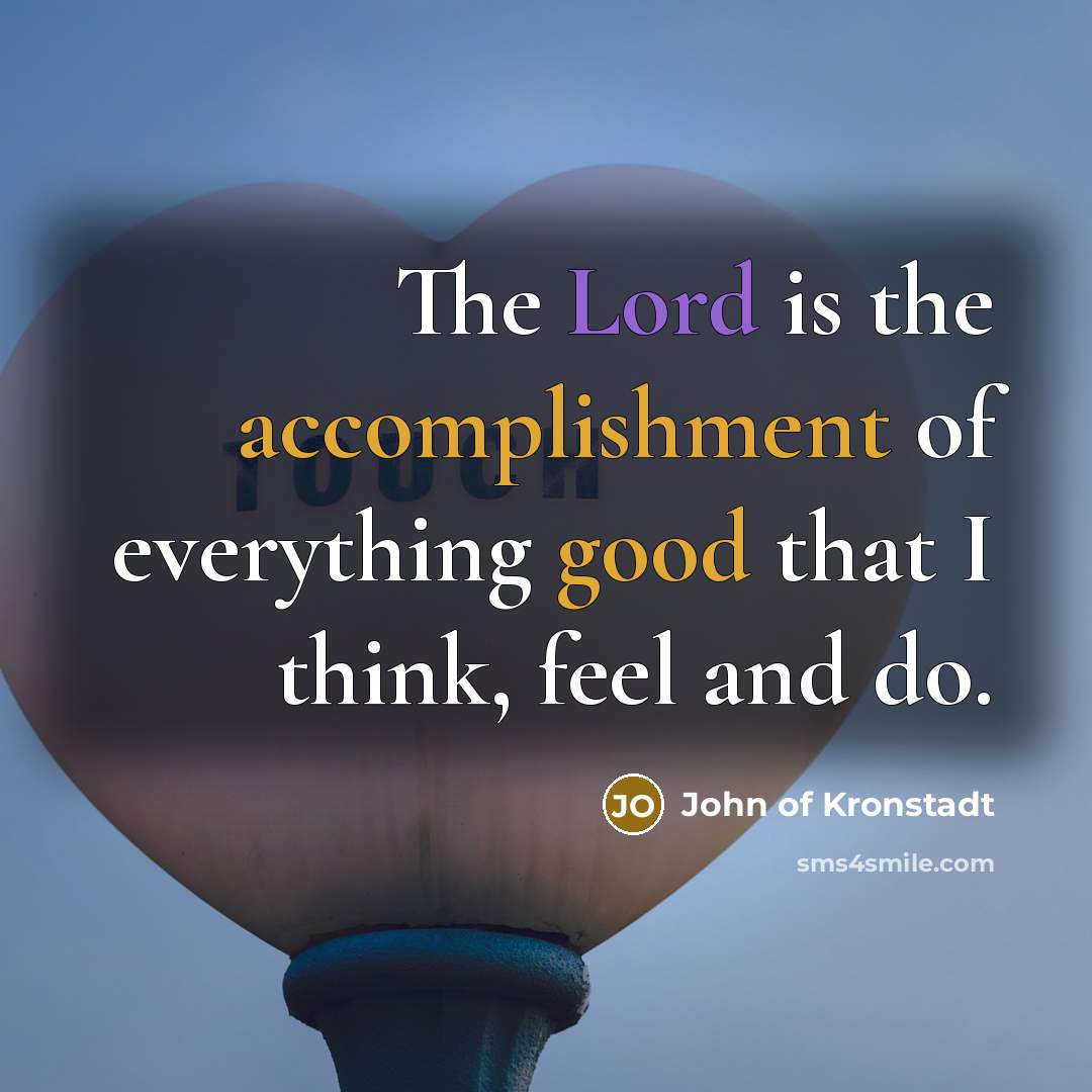 “The Lord is the accomplishment of everything good that I…” quote by John of Kronstadt