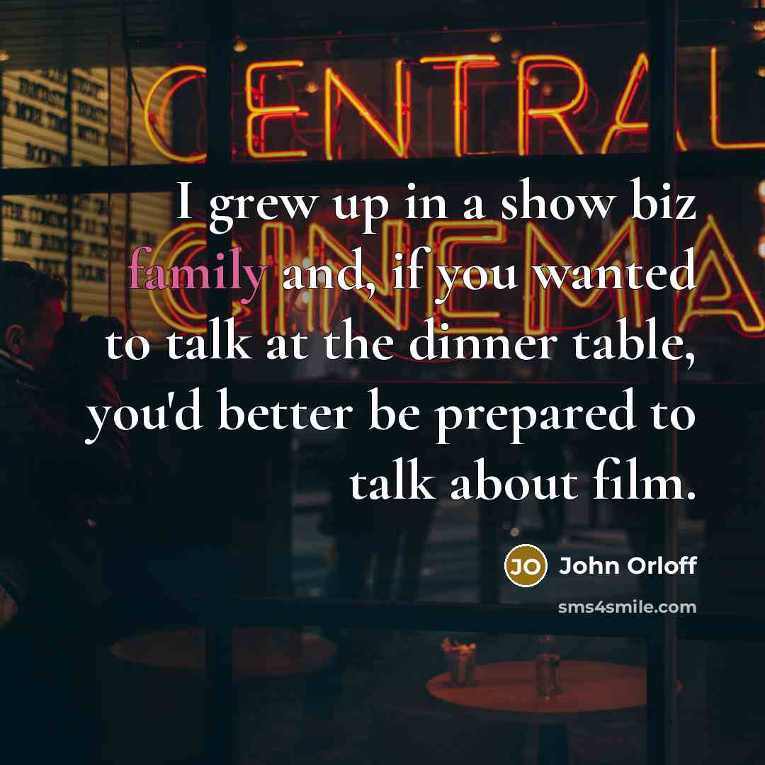 “I grew up in a show biz family and, if…” quote by John Orloff