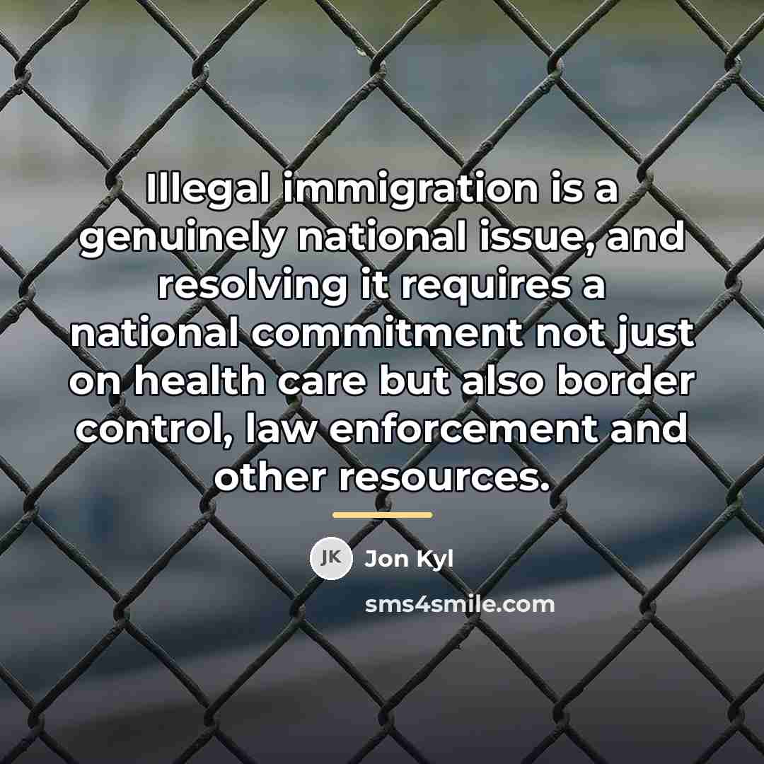 “Illegal immigration is a genuinely national issue, and resolving it…” quote by Jon Kyl