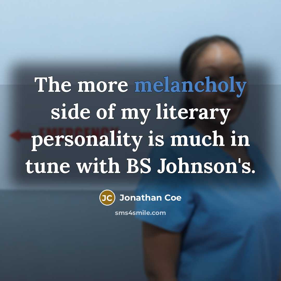 “The more melancholy side of my literary personality is much…” quote by Jonathan Coe
