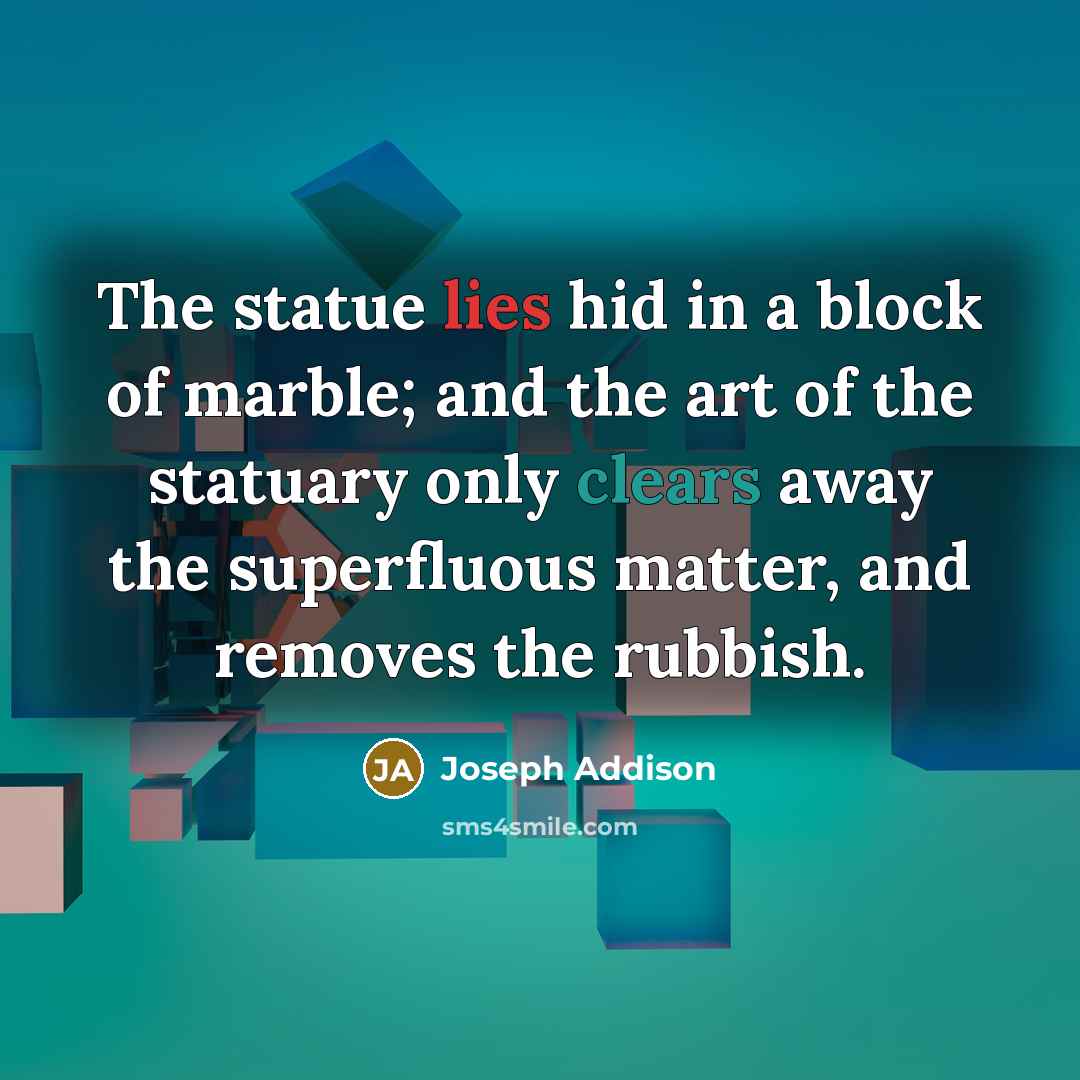 “The statue lies hid in a block of marble; and…” quote by Joseph Addison