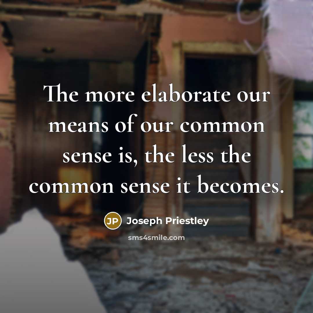 “The more elaborate our means of our common sense is,…” quote by Joseph Priestley