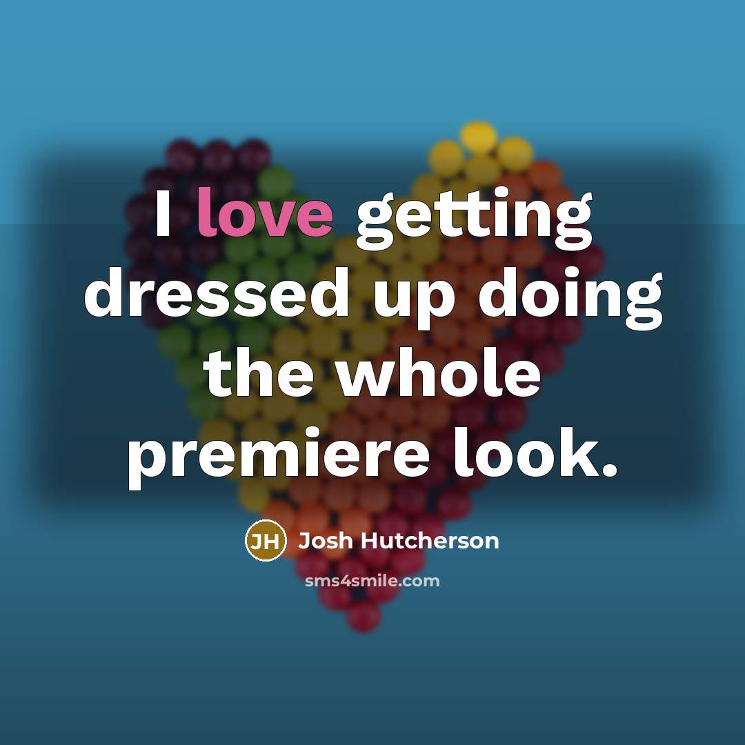 “I love getting dressed up doing the whole premiere look.…” quote by Josh Hutcherson