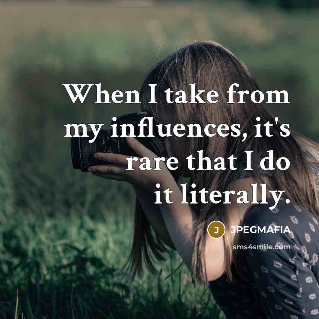 “When I take from my influences, it's rare that I…” quote by JPEGMAFIA