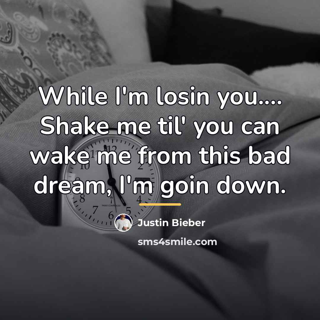 “While I'm losin you.... Shake me til' you can wake…” quote by Justin Bieber