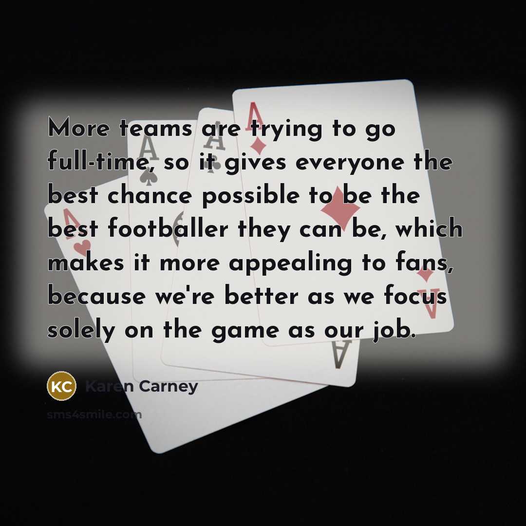 “More teams are trying to go full-time, so it gives…” quote by Karen Carney