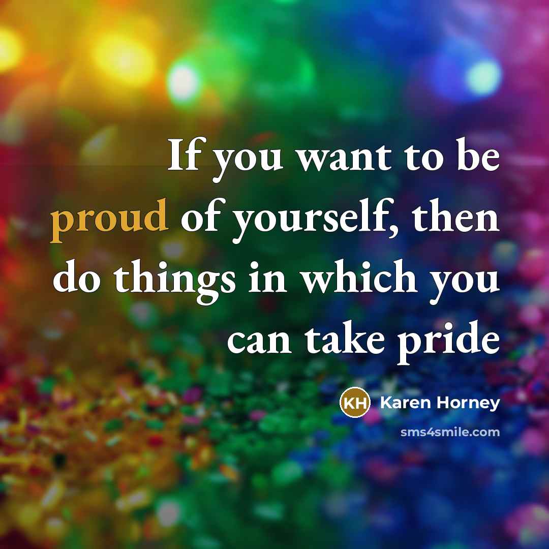 “If you want to be proud of yourself, then do…” quote by Karen Horney
