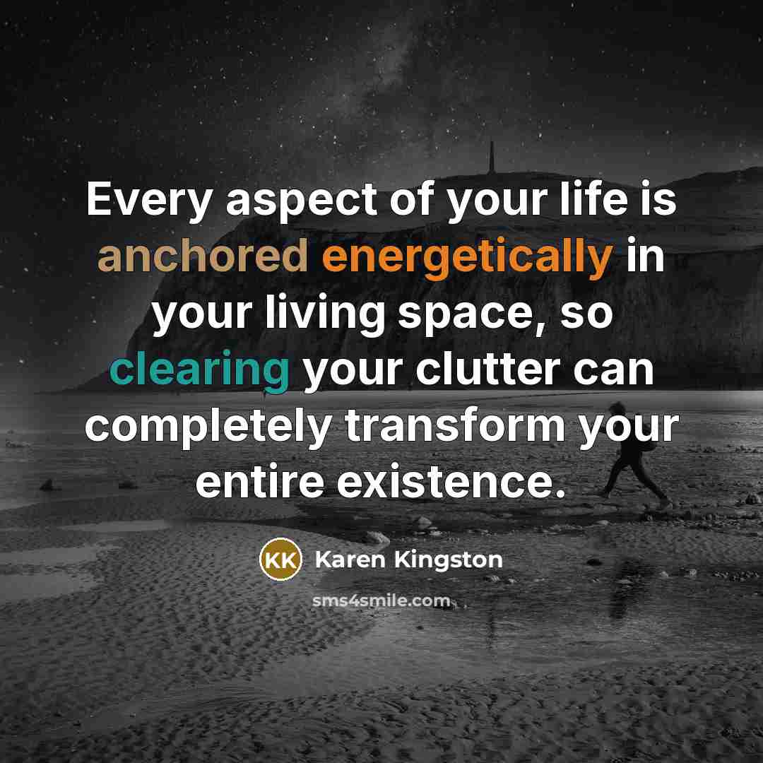 “Every aspect of your life is anchored energetically in your…” quote by Karen Kingston