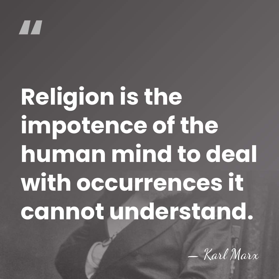 Religion is the impotence of the human mind to deal with occurrences&hellip; - Karl Marx