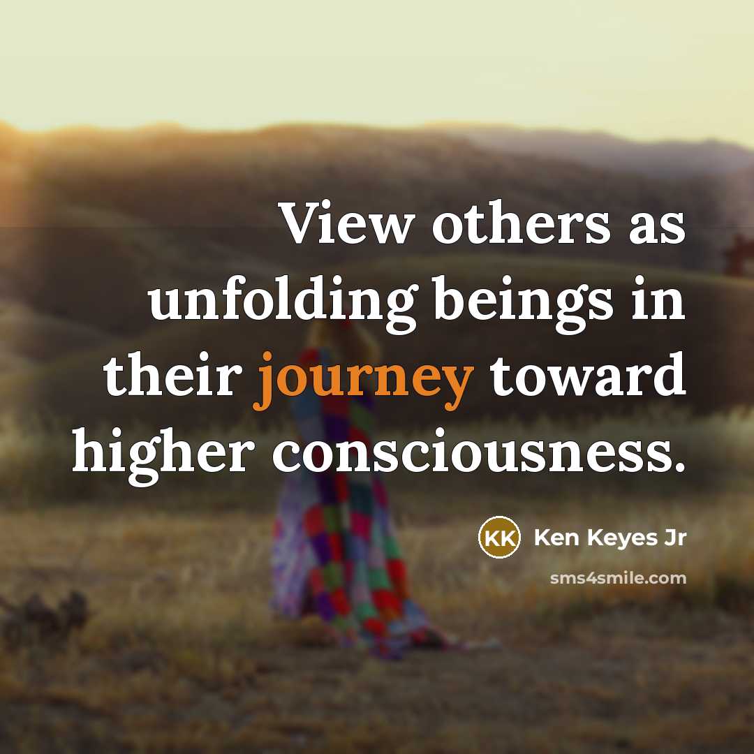 “View others as unfolding beings in their journey toward higher…” quote by Ken Keyes Jr
