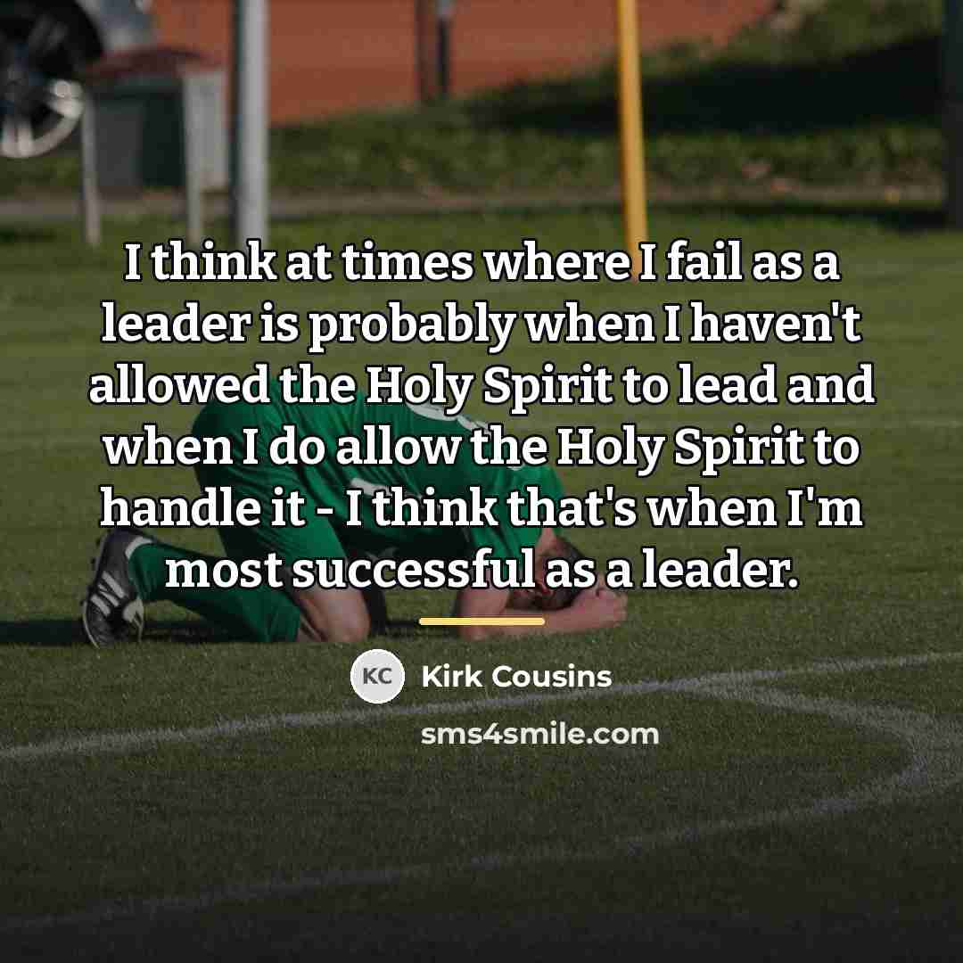 “I think at times where I fail as a leader…” quote by Kirk Cousins