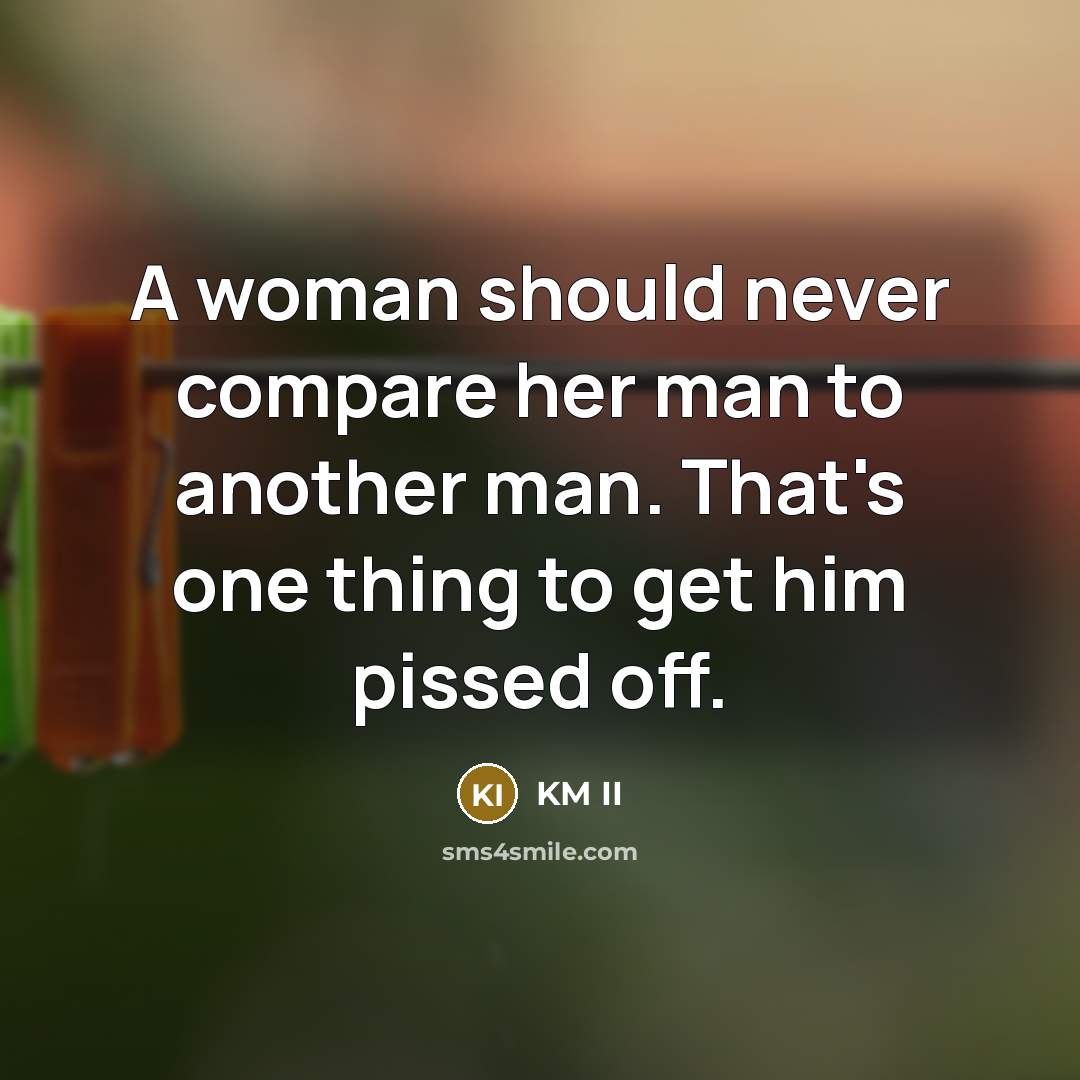 “A woman should never compare her man to another man.…” quote by KM II