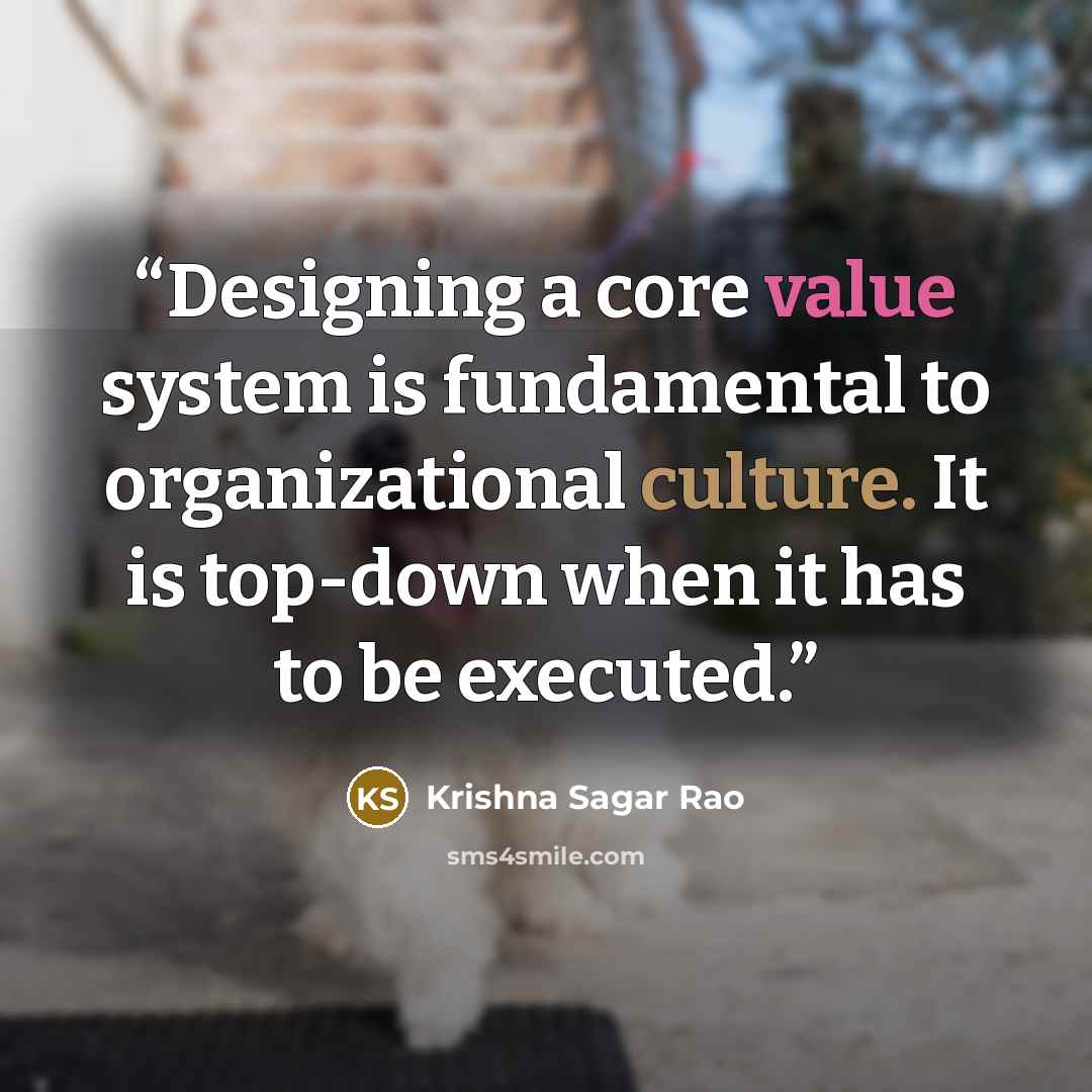 “Designing a core value system is fundamental to organizational culture. It is top-down when it has to be executed.” quote by Krishna Sagar Rao