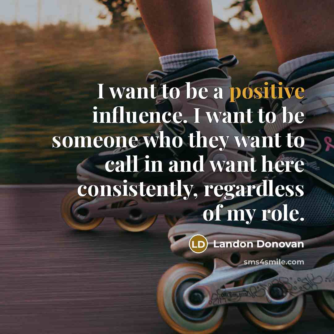 “I want to be a positive influence. I want to…” quote by Landon Donovan