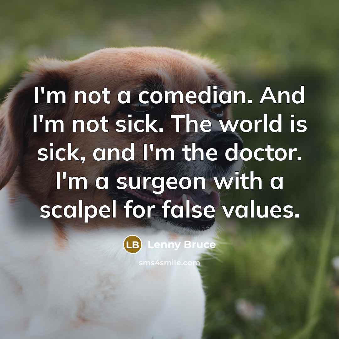 “I'm not a comedian. And I'm not sick. The world…” quote by Lenny Bruce