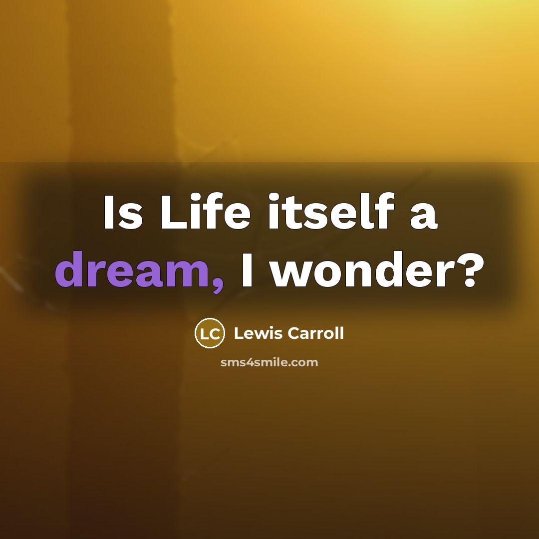 “Is Life itself a dream, I wonder?…” quote by Lewis Carroll