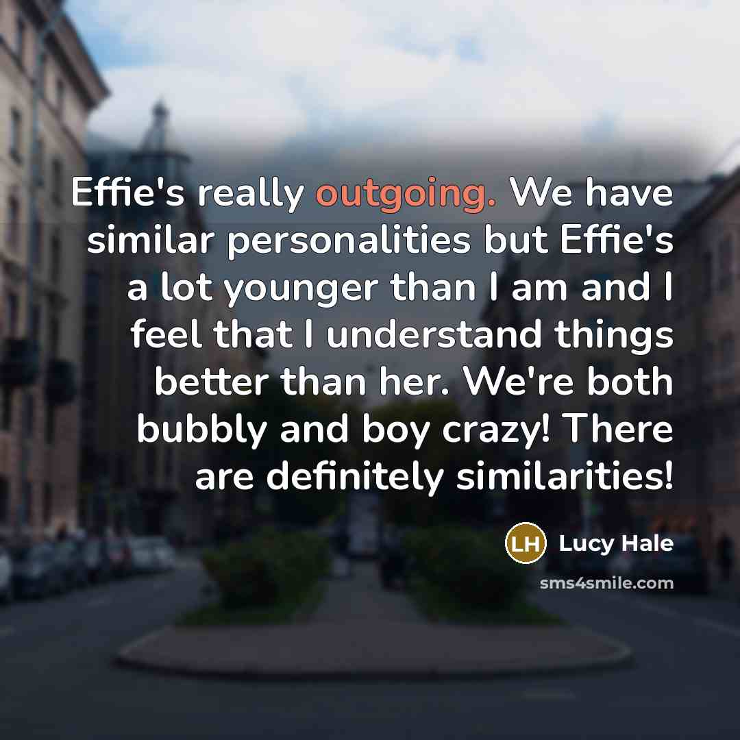 “Effie's really outgoing. We have similar personalities but Effie's a…” quote by Lucy Hale