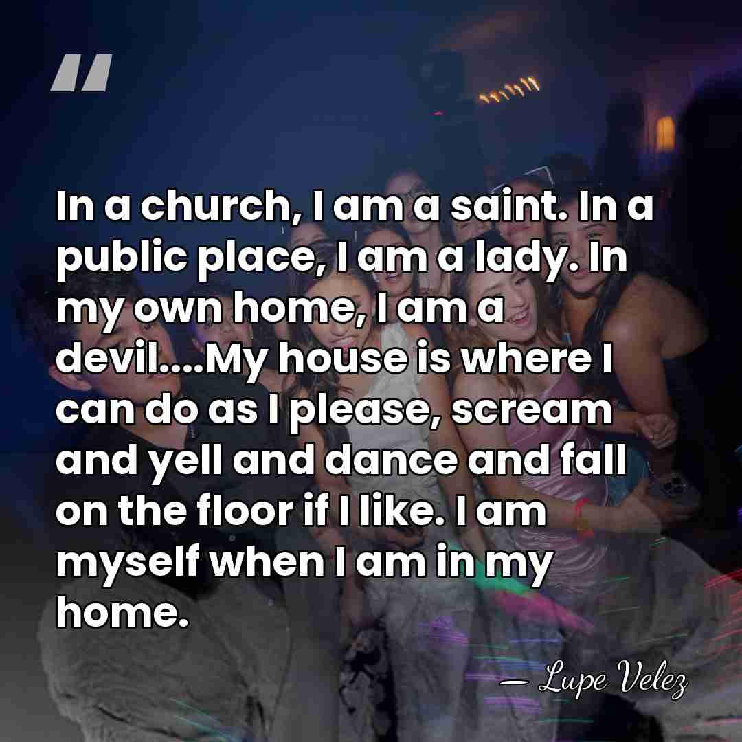 In a church, I am a saint. In a public place, I&hellip; - Lupe Velez