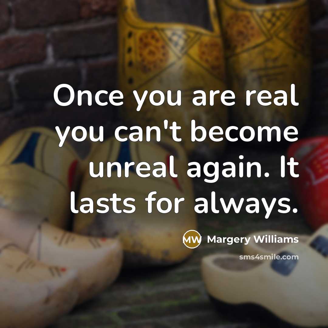 “Once you are real you can't become unreal again. It…” quote by Margery Williams
