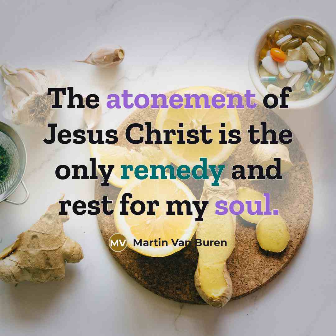 “The atonement of Jesus Christ is the only remedy and…” quote by Martin Van Buren