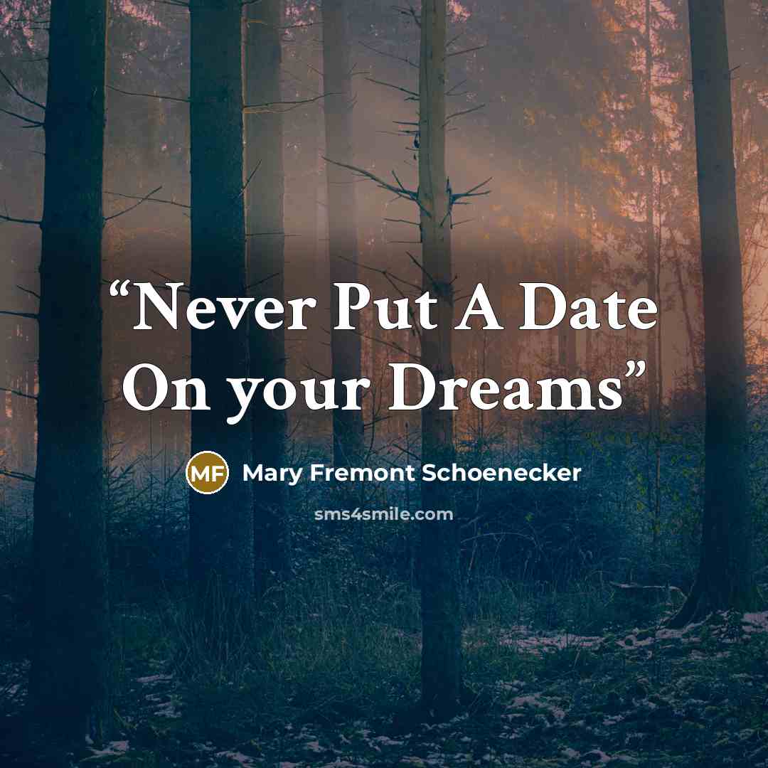 “Never Put A Date On your Dreams” quote by Mary Fremont Schoenecker