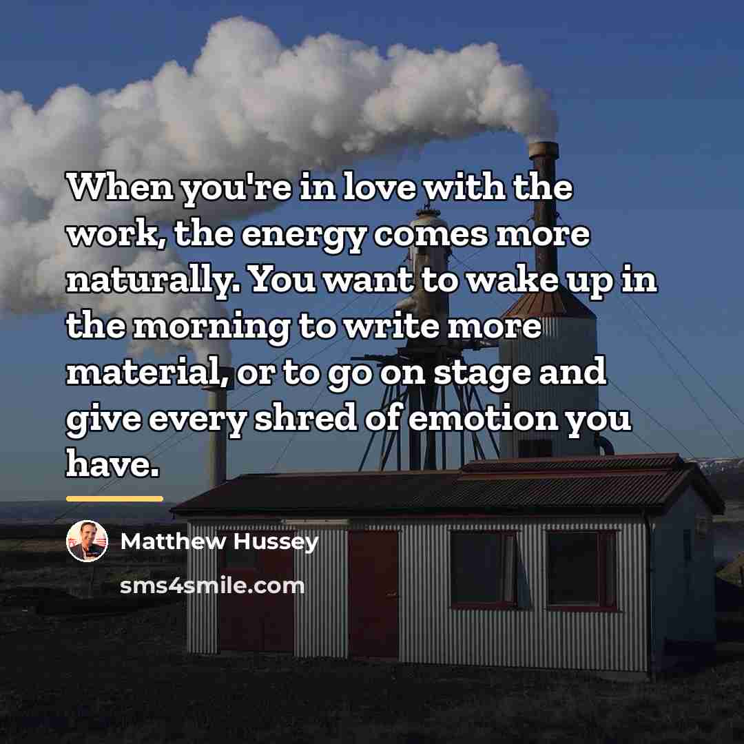 “When you're in love with the work, the energy comes…” quote by Matthew Hussey