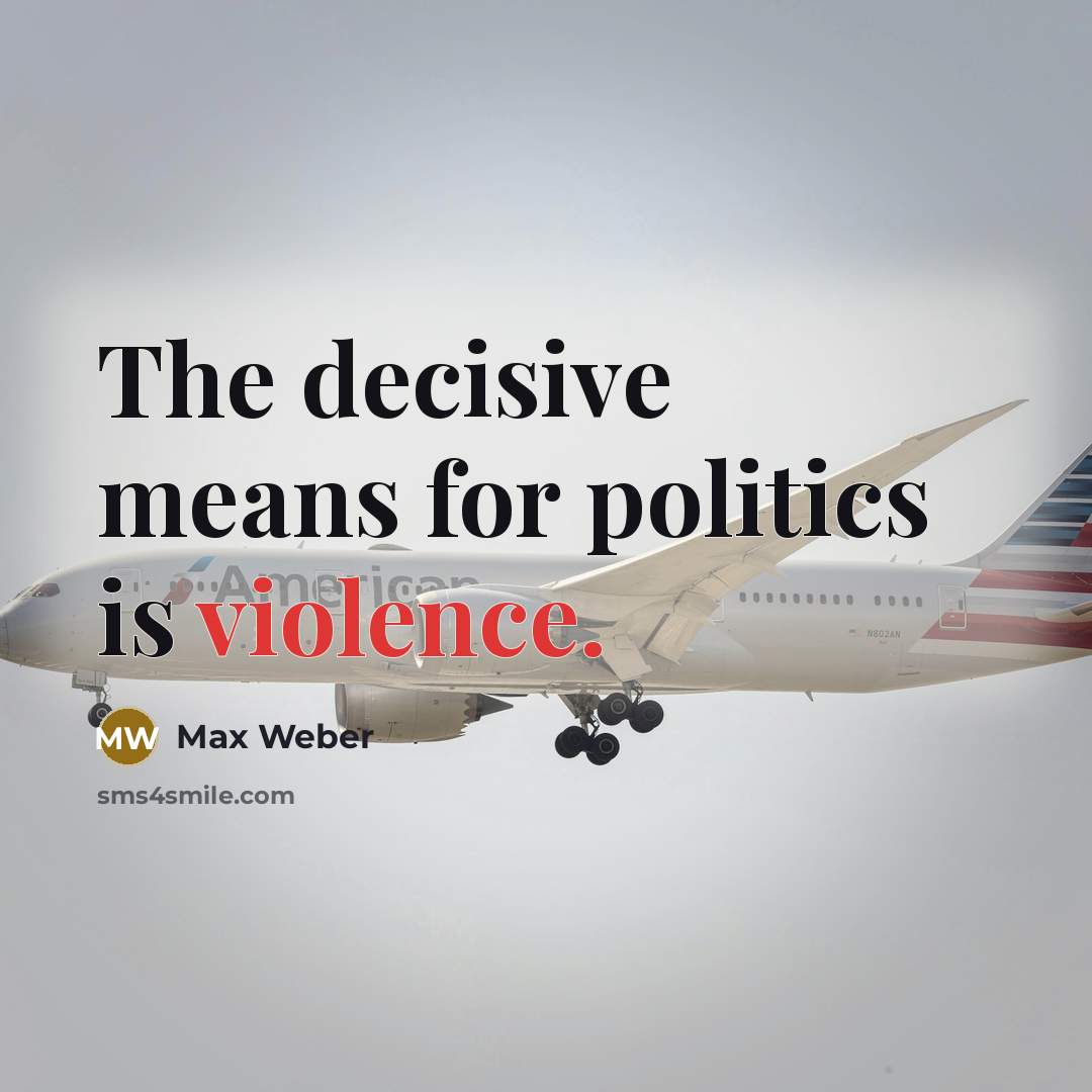 “The decisive means for politics is violence.…” quote by Max Weber