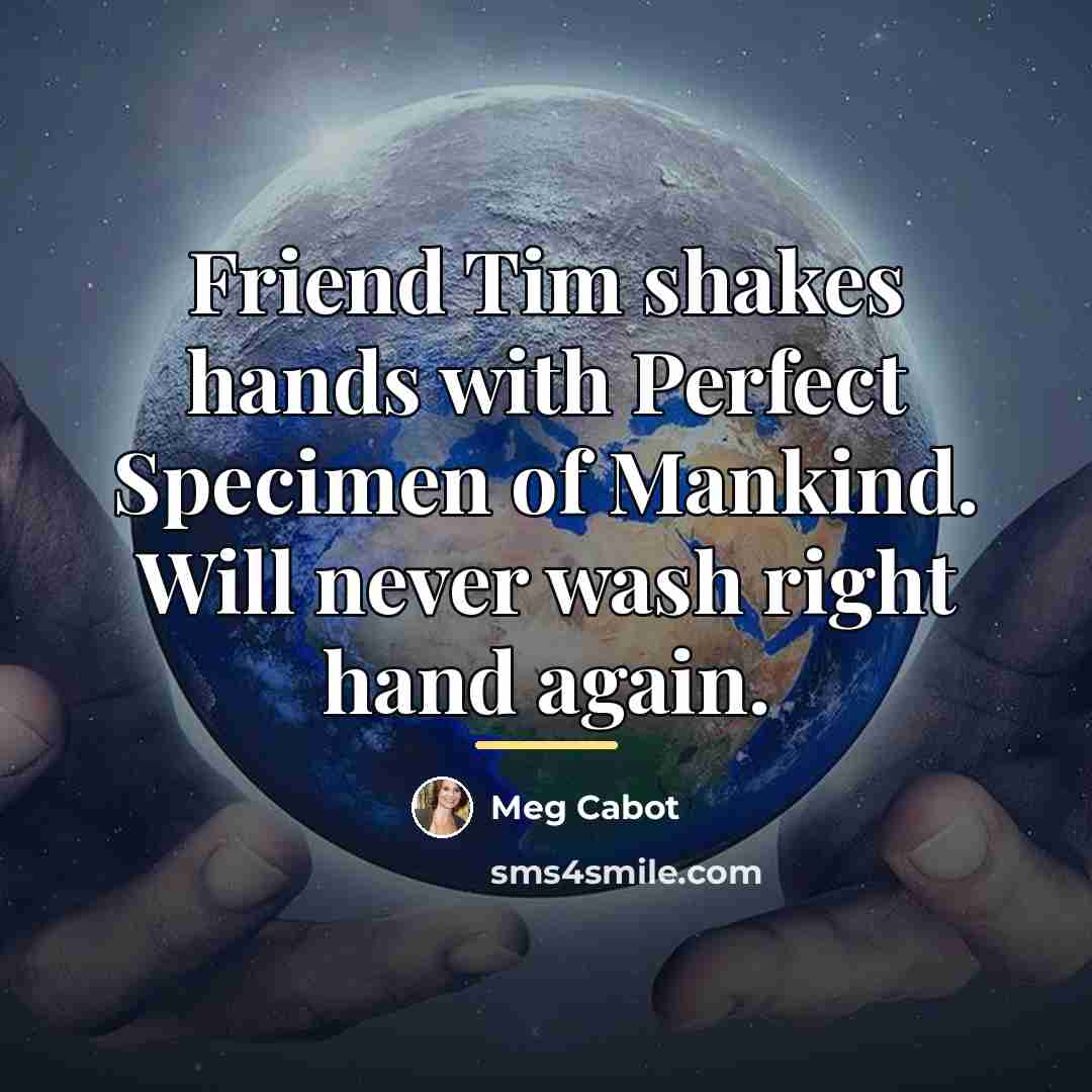 “Friend Tim shakes hands with Perfect Specimen of Mankind. Will…” quote by Meg Cabot