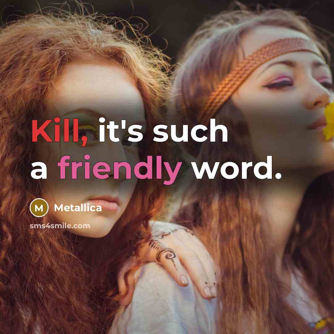 “Kill, it's such a friendly word.…” quote by Metallica