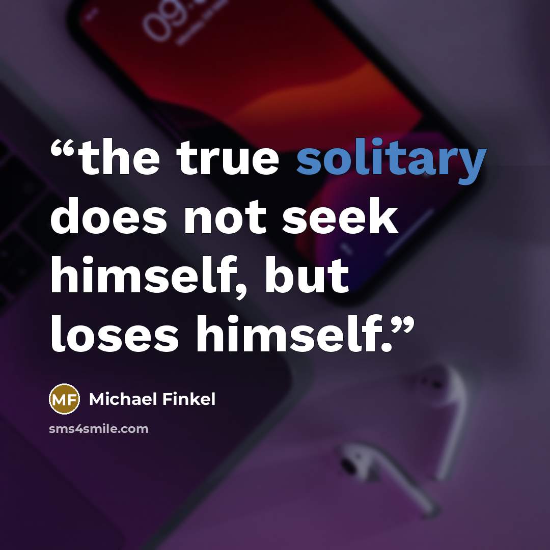“the true solitary does not seek himself, but loses himself.” quote by Michael Finkel