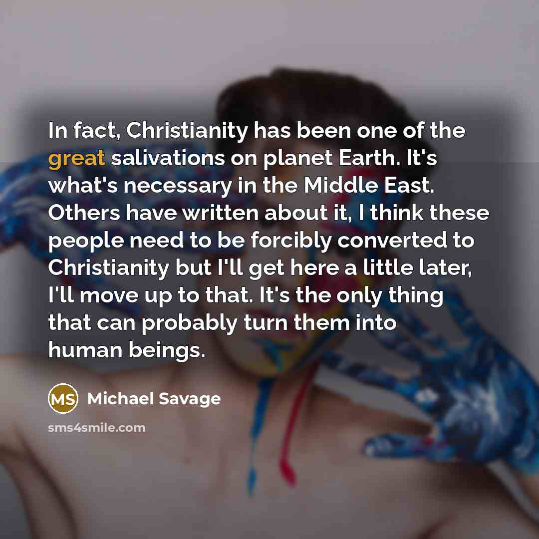 “In fact, Christianity has been one of the great salivations…” quote by Michael Savage
