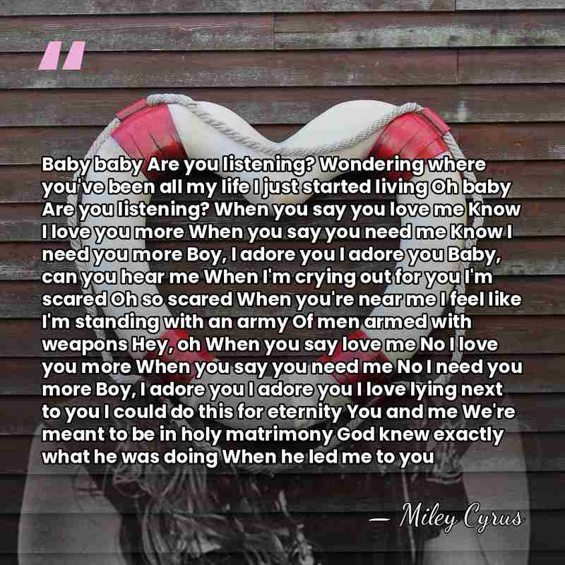 Baby baby Are you listening? Wondering where you've been all my life&hellip; - Miley Cyrus