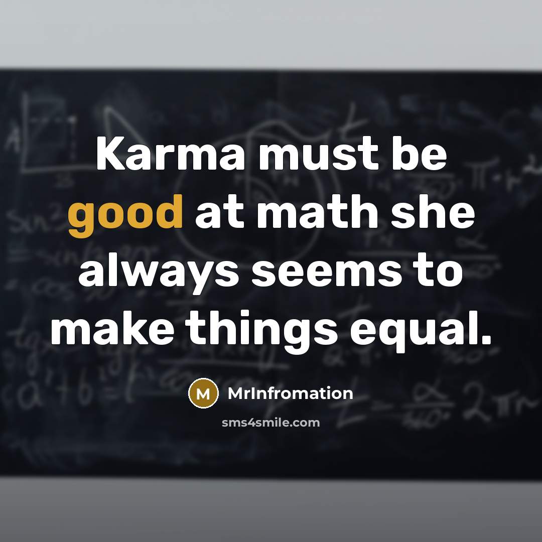 “Karma must be good at math she always seems to make things equal.” quote by MrInfromation