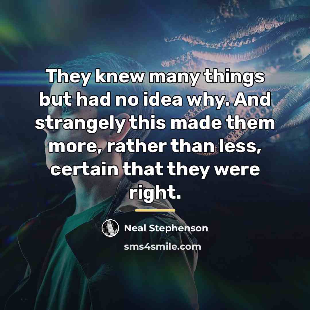 “They knew many things but had no idea why. And…” quote by Neal Stephenson