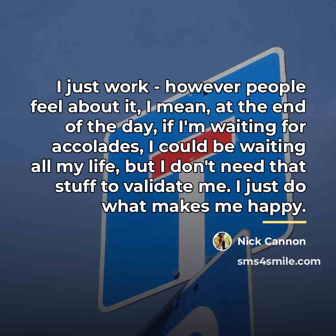 “I just work - however people feel about it, I…” quote by Nick Cannon