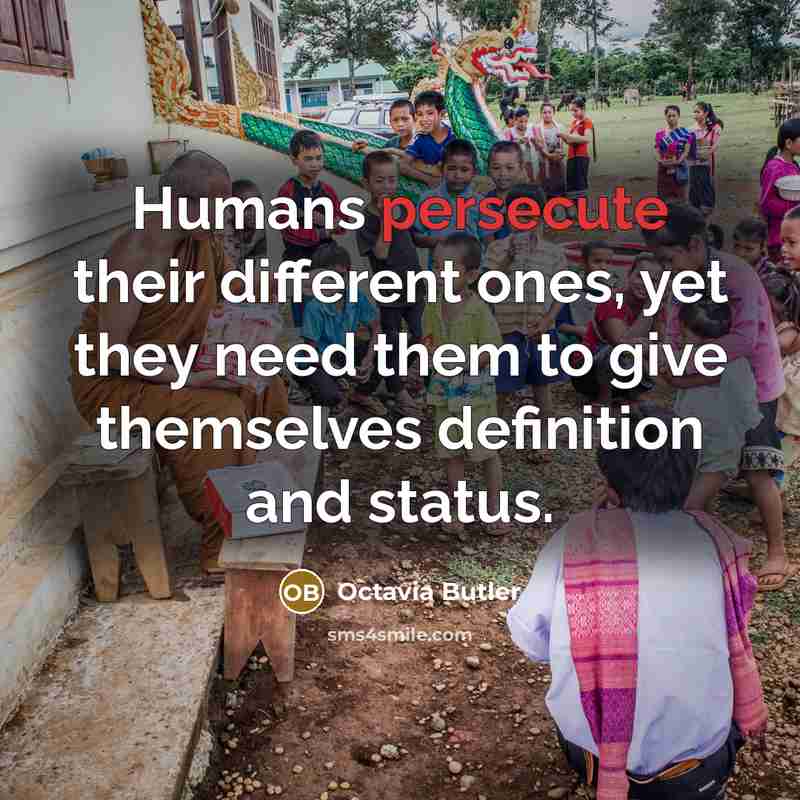 “Humans persecute their different ones, yet they need them to…” quote by Octavia Butler