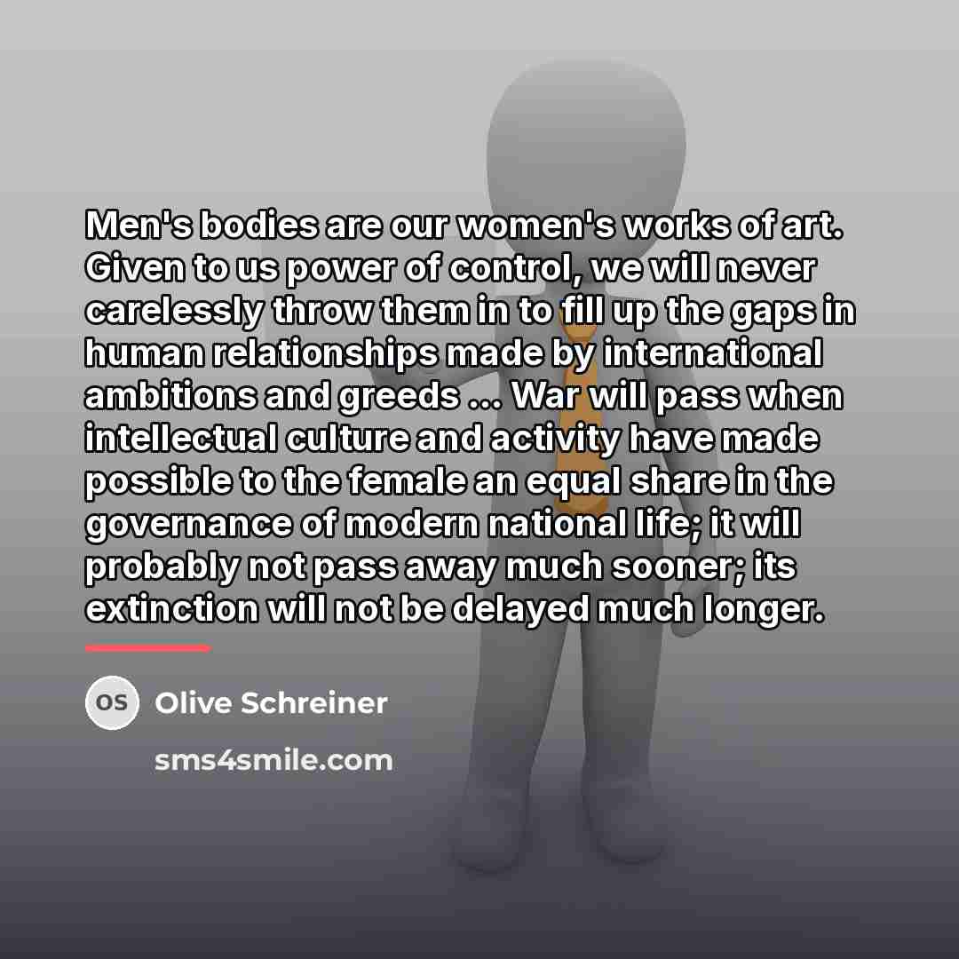 “Men's bodies are our women's works of art. Given to…” quote by Olive Schreiner