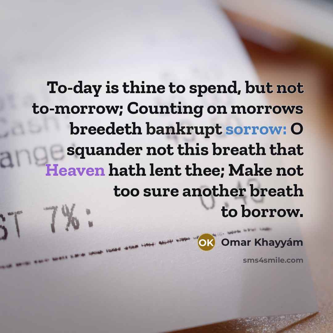 “To-day is thine to spend, but not to-morrow; Counting on…” quote by Omar Khayyam
